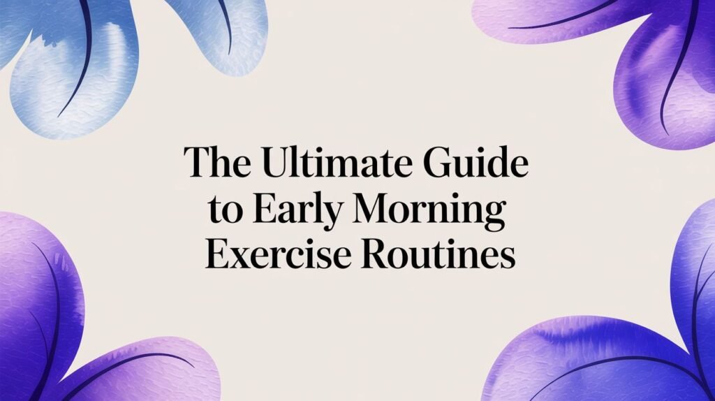 Early morning exercise hero banner with the title “The Ultimate Guide to Early Morning Exercise Routines”.